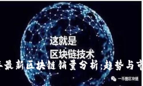 2023年最新区块链销量分析：趋势与市场前景