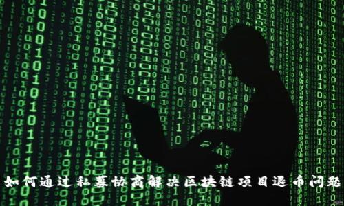 如何通过私募协商解决区块链项目退币问题