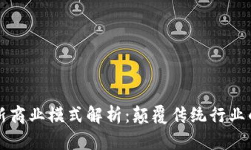 区块链最新商业模式解析：颠覆传统行业的创新之路