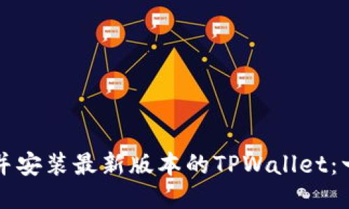 如何下载并安装最新版本的TPWallet：一步步指南