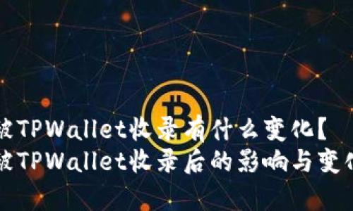 代币被TPWallet收录有什么变化？
代币被TPWallet收录后的影响与变化解析