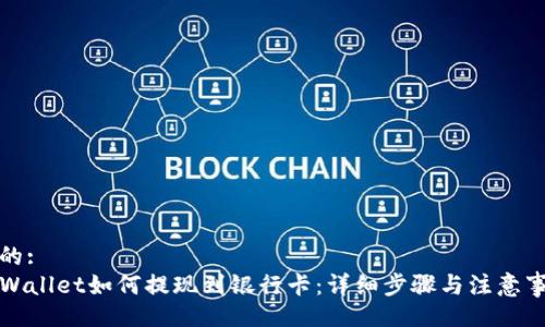 且的:
TPWallet如何提现到银行卡：详细步骤与注意事项