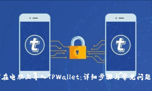 如何在电脑上导入TPWallet：详细步骤与常见问题解答