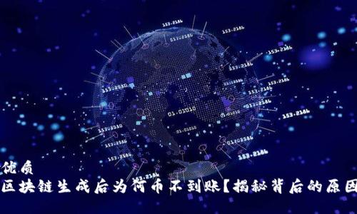 优质
区块链生成后为何币不到账？揭秘背后的原因