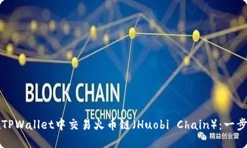 如何在TPWallet中交易火币链（Huobi Chain）：一步步指南