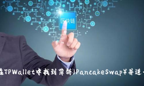 如何在TPWallet中找到薄饼（PancakeSwap）并进行交易