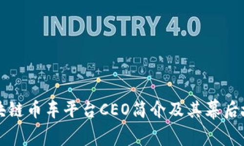 区块链币车平台CEO简介及其幕后故事