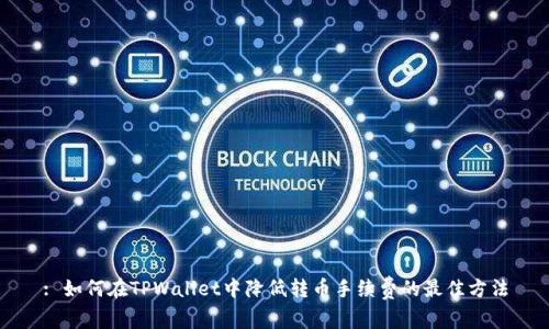 : 如何在TPWallet中降低转币手续费的最佳方法