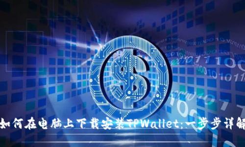如何在电脑上下载安装TPWallet：一步步详解