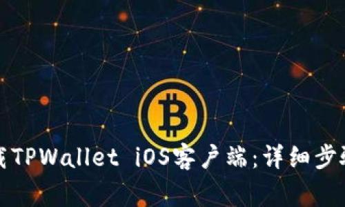 如何官方下载TPWallet iOS客户端：详细步骤与注意事项