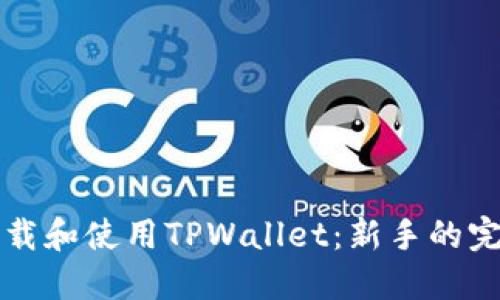 如何下载和使用TPWallet：新手的完整指南
