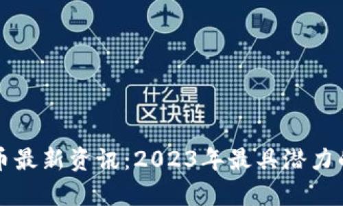 区块链代币最新资讯：2023年最具潜力的代币前瞻