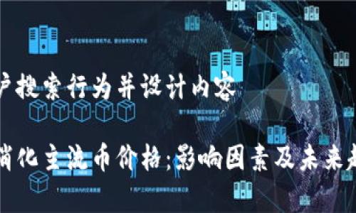 思考用户搜索行为并设计内容

区块链消化主流币价格：影响因素及未来趋势分析