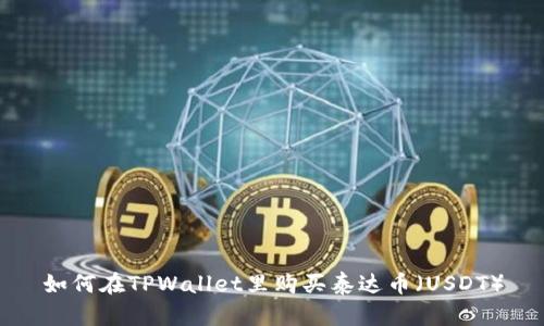 如何在TPWallet里购买泰达币（USDT）