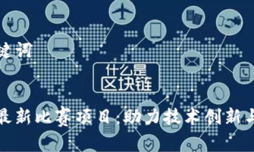 思考的和关键词


山东区块链最新比赛项目：助力技术创新与创业新机遇