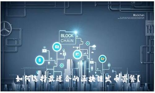 如何选择最适合的区块链发币套餐？