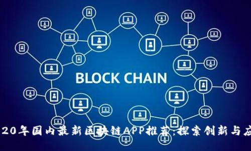 2020年国内最新区块链APP推荐：探索创新与应用