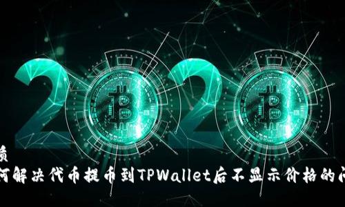 优质
如何解决代币提币到TPWallet后不显示价格的问题