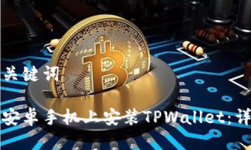 思考与关键词

如何在安卓手机上安装TPWallet：详细指南