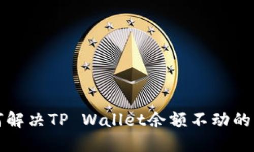 如何解决TP Wallet余额不动的问题