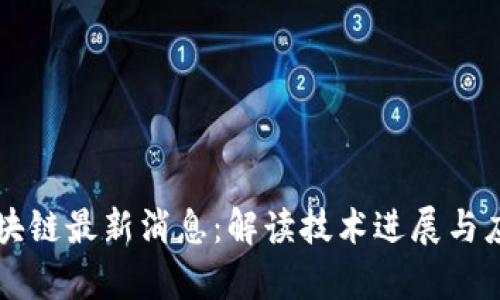 司法区块链最新消息：解读技术进展与应用前景