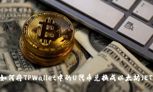 : 如何将TPWallet中的U代币兑换成以太坊（ETH）