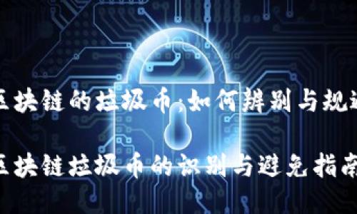 区块链的垃圾币：如何辨别与规避

区块链垃圾币的识别与避免指南