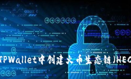 如何在TPWallet中创建火币生态链（HECO）地址