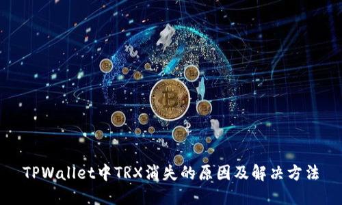 TPWallet中TRX消失的原因及解决方法