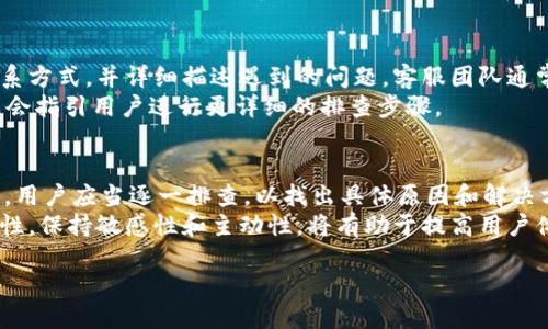 思考与关键词

  TPWallet用户看不了行情的原因及解决方法/  

 guanjianci TPWallet,行情,解决方法,用户指南/ guanjianci 

---

一、TPWallet看不了行情的原因
首先，用户在使用TPWallet时，可能会遇到行情无法查看的情况。这种情况可以由多种原因引起，首先检查网络连接是否正常。如果用户的网络不稳定或连接质量差，TPWallet将无法正常获取数据，从而造成行情无法显示。
其次，TPWallet的服务器可能会因为维护、升级或系统问题而暂时无法提供行情数据。在这种情况下，用户应该耐心等待，或访问TPWallet的官方社交媒体渠道确认是否存在系统故障。
此外，用户也需要确认自己的应用程序版本是否是最新的。TPWallet可能会定期更新以提供更好的服务，并修复一些已知的bug。如果使用的是旧版应用，可能会导致数据无法正常刷新。

二、检查网络连接和应用更新
首先，确保设备连接到稳定的网络是非常重要的。用户应该尝试通过其他应用程序或网页确认网络是否正常工作。如果发现其他应用也无法连接互联网，则可能是设备的网络设置问题。可以尝试重启路由器、切换Wi-Fi和数据流量等方法解决。
检查TPWallet应用是否为最新版本同样重要。进入应用商店（如App Store或Google Play）进行更新检查。如果确实存在新版本，迅速更新应用，通常可以解决因版本过老导致的问题。

三、服务器故障和维护通知
如前所述，TPWallet的服务器有可能因维护或故障而导致数据无法更新。在这种情况下，访问TPWallet的官方网站或各大社交媒体平台，可以获取最新的维护通知。如果服务器确实在维护，可以耐心等待，通常这种情况不会持续太长时间。
与此同时，建议用户关注TPWallet官方渠道的信息更新，设置通知以便及时获取。对于一些用户来说，了解和参与社区讨论同样有助于解决问题。

四、用户设置和权限问题
有时，TPWallet中的设置或权限问题可能会影响行情的显示。用户需要检查应用的权限设置，确保TPWallet拥有必要的网络访问权限。如果没有这些权限，应用将无法正常获取实时行情数据。
同时，TPWallet的某些功能可能受到地区限制。用户在使用时，应该确认是否在支持的区域内。有些情况下，用户需要通过VPN等工具来解决地域限制。

五、联系客服寻求帮助
如果在尝试以上解决方案后仍然无法解决问题，可以尝试联系TPWallet的客服寻求帮助。通过官方网站查找客服联系方式，并详细描述遇到的问题，客服团队通常会在24小时内给予答复。
客服在处理用户问题方面通常具有丰富的经验，能迅速诊断问题并给出相应的解决方案。如果问题较复杂，客服可能会指引用户进行更详细的排查步骤。

六、总结与建议
总体而言，TPWallet无法查看行情的情况可由多种因素造成，包括网络问题、服务器故障、应用版本陈旧、设置问题等。用户应当逐一排查，以找出具体原因和解决方法。保持应用更新、监测网络状况、关注官方维护信息，以及灵活运用客服资源，都是确保顺畅使用TPWallet的良策。
为了避免未来可能发生的行情不可用问题，建议用户定期检查TPWallet的更新和维护信息，并注意网络连接的稳定性。保持敏感性和主动性，将有助于提高用户体验。

总字数：约3700字。