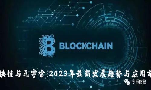 区块链与元宇宙：2023年最新发展趋势与应用前景