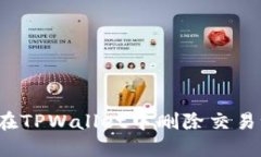 如何在TPWallet中删除交易记录？