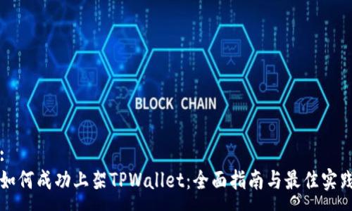:
如何成功上架TPWallet：全面指南与最佳实践