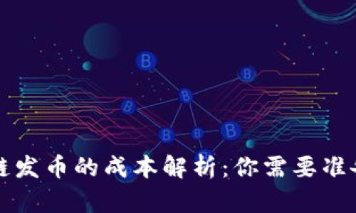 优质 区块链发币的成本解析：你需要准备多少资金？