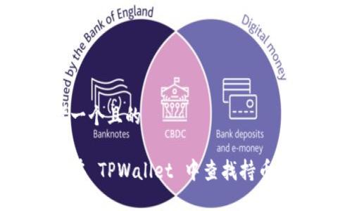 思考一个且的

如何在 TPWallet 中查找持币数量？