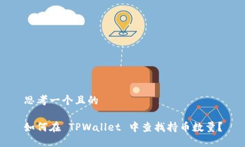 思考一个且的

如何在 TPWallet 中查找持币数量？