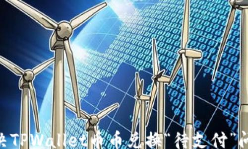 
yingyong
    如何解决TPWallet币币兑换“待支付”问题：详细指南