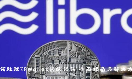 如何处理TPWallet转账错误：全面指南与解决方案