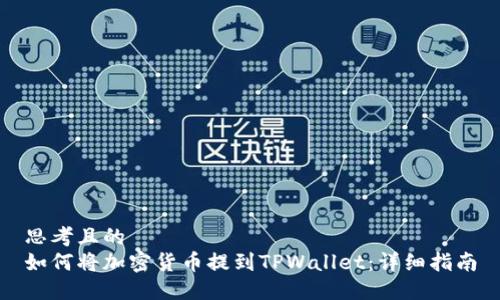 思考且的  
如何将加密货币提到TPWallet：详细指南