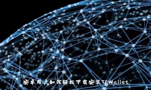 :
安卓用户如何轻松下载安装TPWallet