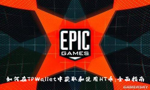 如何在TPWallet中获取和使用HT币：全面指南