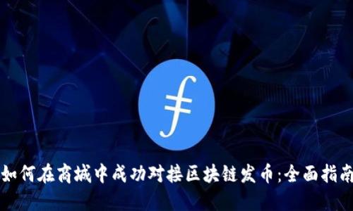 如何在商城中成功对接区块链发币：全面指南