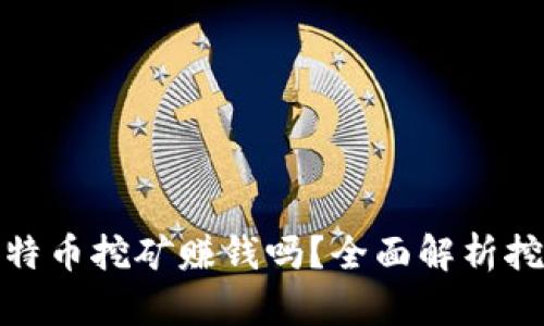 做区块链比特币挖矿赚钱吗？全面解析挖矿盈利模式
