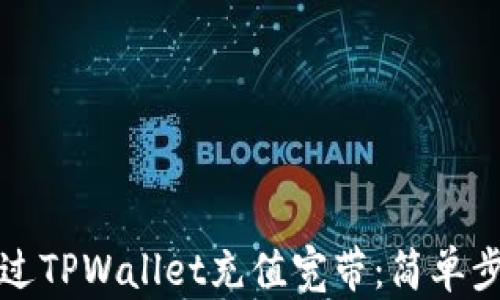 
如何通过TPWallet充值宽带：简单步骤详解