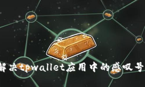 如何解决tpwallet应用中的感叹号问题？