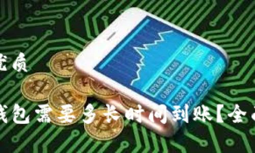 思考一个且的优质

火币提币到TP钱包需要多长时间到账？全面解析汇款流程