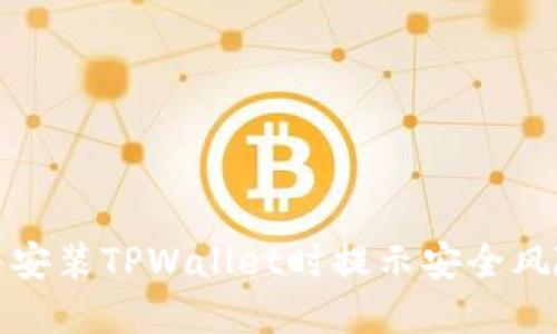 如何解决安装TPWallet时提示安全风险的问题