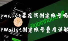 tpwallet要花钱创建账号吗?TPWallet创建账号费用详解