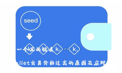 思考一个且的优质

TPWallet交易价格过高的原因及应对策略