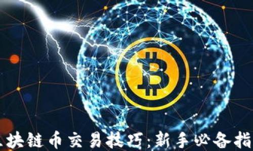 
区块链币交易技巧：新手必备指南